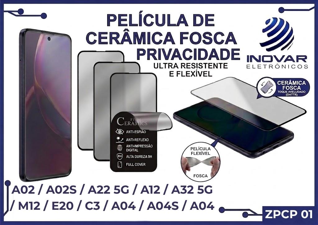 ZPCP 01 PELICULA CERAMICA FOSCA PRIVACIDADE SM A02 / A02S / A22 5G / A12 / A32 5G / M12 / E20 / C3 / A04 / A04S / A04