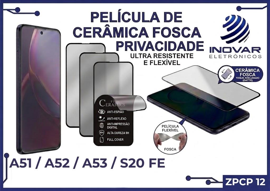 ZPCP 12 PELICULA CERAMICA FOSCA PRIVACIDADE SM A51 / A52 / A53 / S20 FE