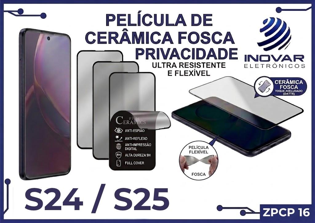 ZPCP 16 PELICULA CERAMICA FOSCA PRIVACIDADE SM S24 / S25