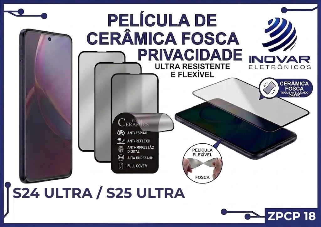 ZPCP 18 PELICULA CERAMICA FOSCA PRIVACIDADE SM S24 ULTRA / S25 ULTRA