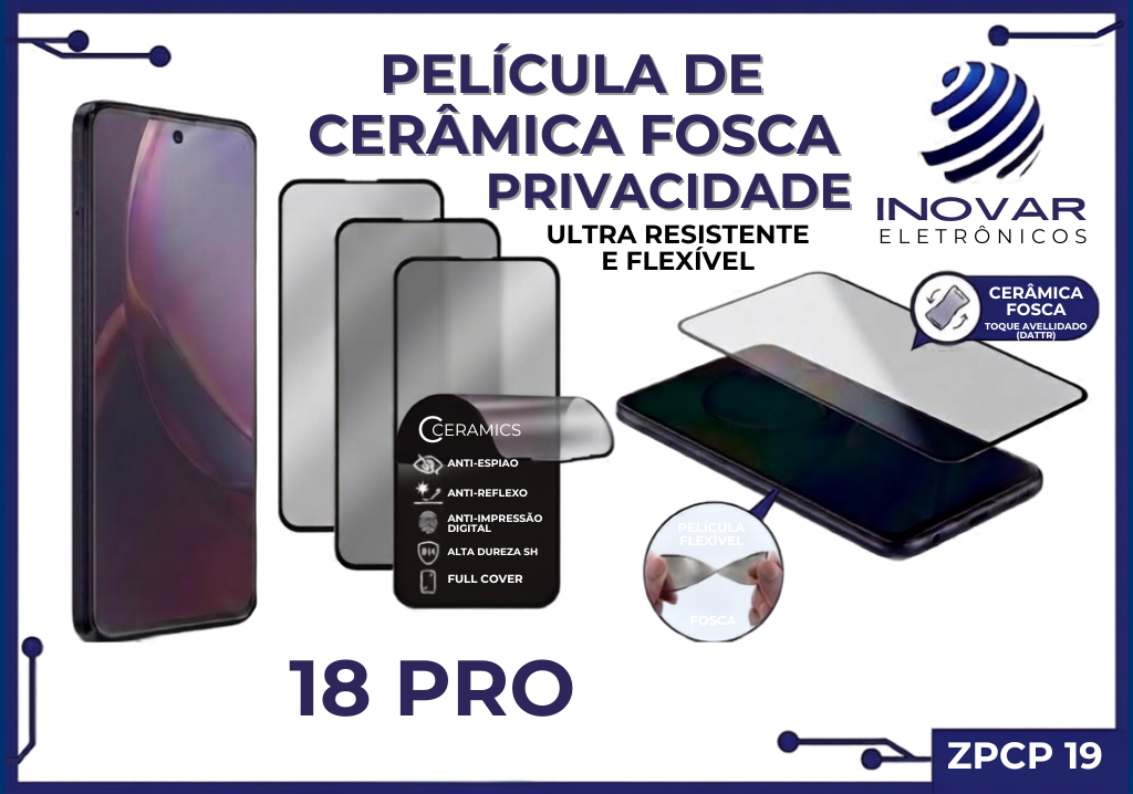 ZPCP 19 PELICULA CERAMICA FOSCA PRIVACIDADE 18 PRO