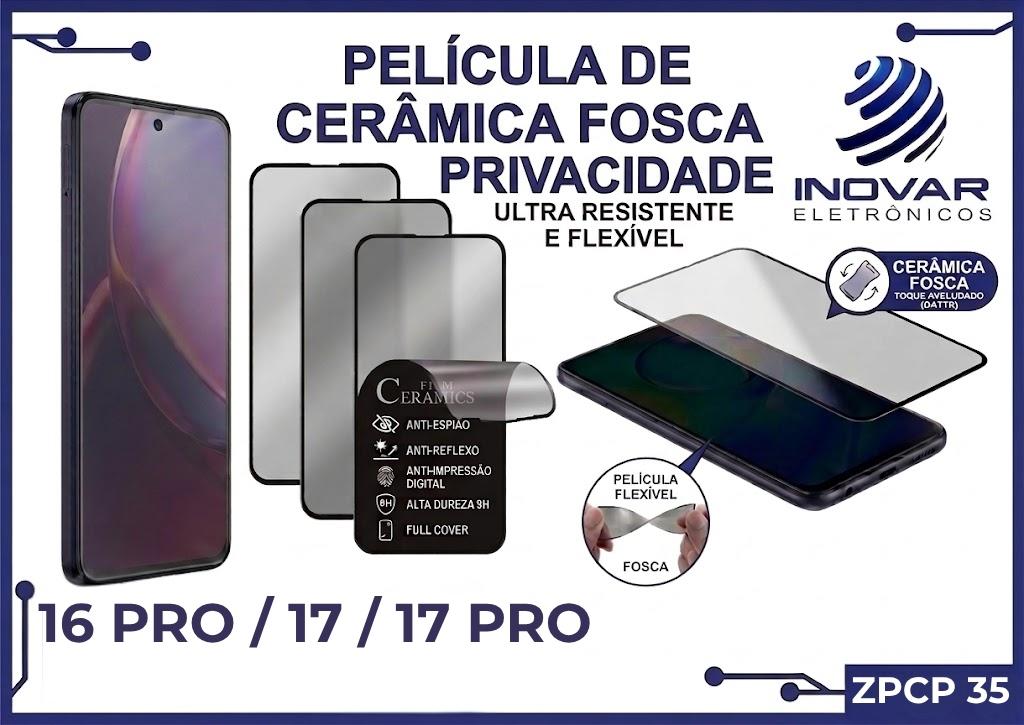 ZPCP 35 PELICULA CERAMICA FOSCA PRIVACIDADE IPHONE 16 PRO / 17 / 17 PRO