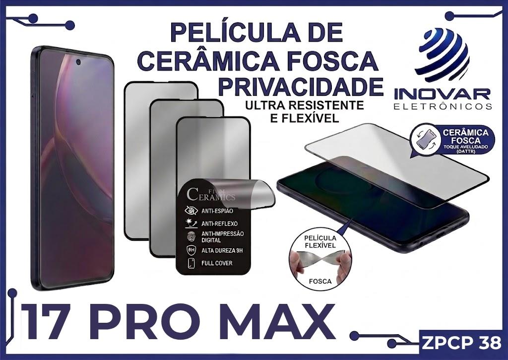 ZPCP 38 PELICULA CERAMICA FOSCA PRIVACIDADE IPHONE 17 PRO MAX