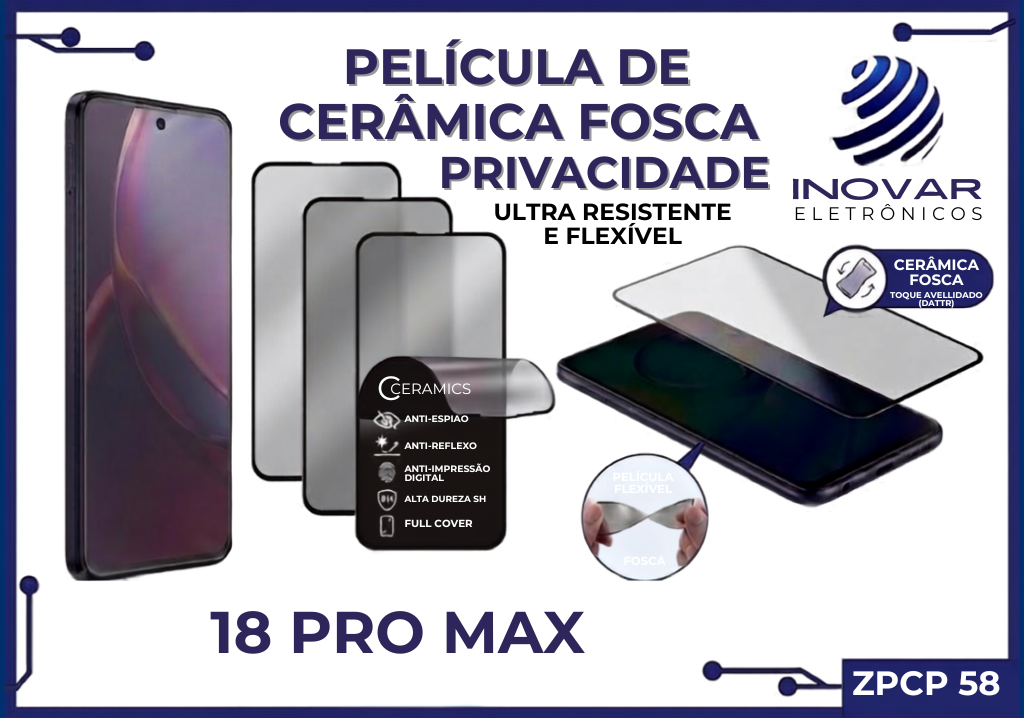 ZPCP 58 PELICULA CERAMICA FOSCA PRIVACIDADE 18 PRO MAX