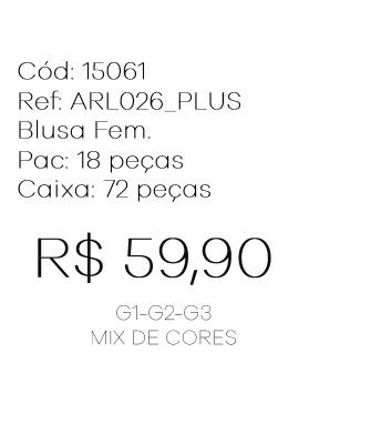 J - Blusa Fem. Ref: ARL026_PLUS Pac c/ 36 UN Diversas Cores.