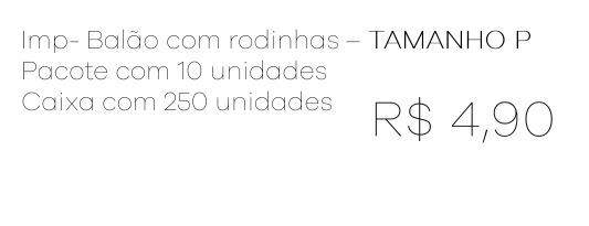 Z - Imp. Balão com Rodinhas c/ 10 UN por Referência Tamanho P.
