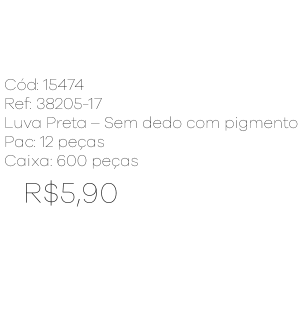 R - Luva Preta Sem Dedo com Pigmento Ref: 38205-17 Pac c/ 24 UN Diversas Cores.