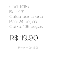 I - Calça Pantalona Fem. Ref: A31 Pac c/ 24 UN Diversas Cores.