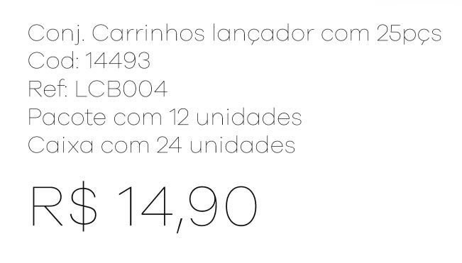 Z - Conj. Carrinhos Lançador com 25 Peças Ref: LCB004 Pac c/ 24 UN Diversas Cores.