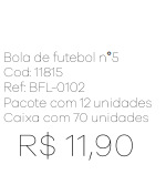 Z - Bola de Futebol nº 5 Ref: BFL-0102 Pac c/ 24 UN Diversas Cores.