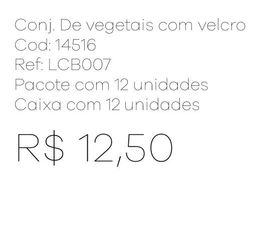 Z - Conj. de Vegetais com Velcro Ref: LCB007 Pac c/ 12 UN Diversas Cores.