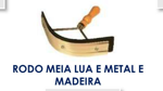 RASPADEIRA DE BANHO TIPO RODO PUXADOR DE AGUA MEIA LUA METAL COM CABO DE MADEIRA